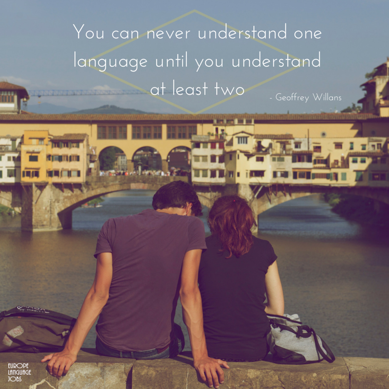 You can never understand one language until you understand at least two. ‒ Geoffrey Willans
